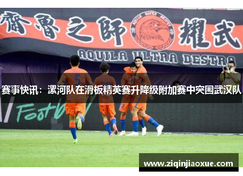 赛事快讯：漯河队在滑板精英赛升降级附加赛中突围武汉队